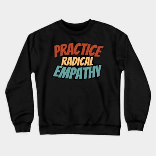 Empathy-Inspired Shirt - Bold "Practice Radical Empathy" Statement Tee, Social Awareness Apparel, Perfect Gift for Compassionate Souls Crewneck Sweatshirt